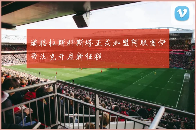 道格拉斯科斯塔正式加盟阿联酋伊蒂法克开启新征程